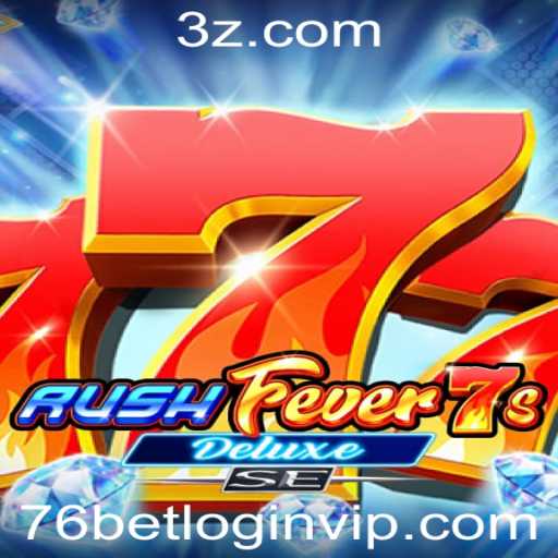 Explorando o Mundo Empolgante de RushFever7sDeluxeSE e 76bet VIP Login